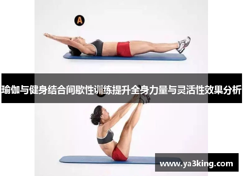 瑜伽与健身结合间歇性训练提升全身力量与灵活性效果分析